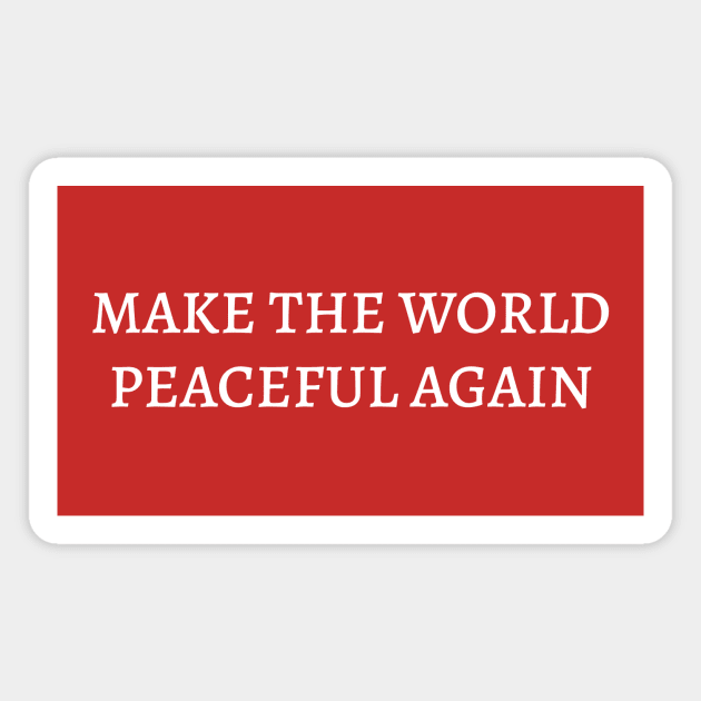 MAKE THE WORLD PEACEFUL AGAIN Magnet by encip